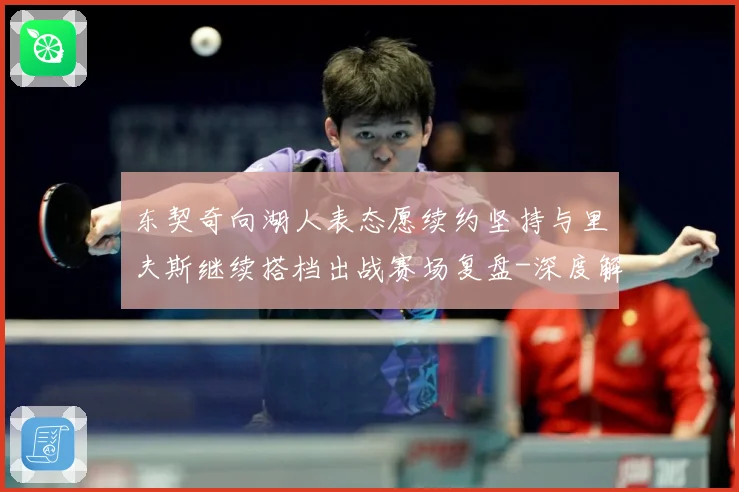 东契奇向湖人表态愿续约坚持与里夫斯继续搭档出战赛场复盘-深度解析