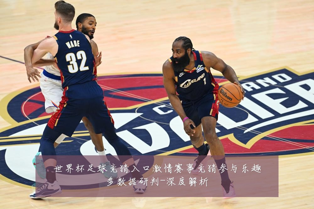 世界杯足球竞猜入口激情赛事竞猜参与乐趣多数据研判-深度解析